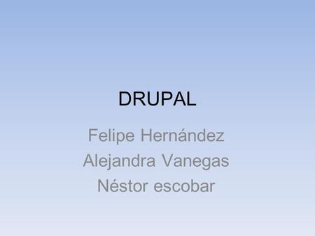 DRUPAL Felipe Hernández Alejandra Vanegas Néstor escobar.