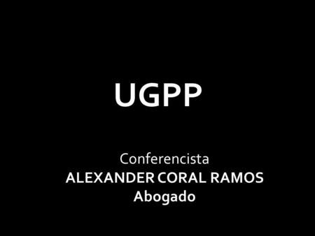 UGPP Conferencista ALEXANDER CORAL RAMOS Abogado.