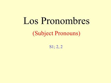 Los Pronombres (Subject Pronouns) S1; 2, 2. Subject pronouns I You ( familiar ) You ( formal ) He She yo tú usted él ella Singular.