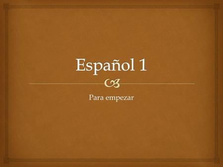 Para empezar.   ¡Hola!Hello!  ¡Buenos días!Good morning!  ¡Buenas tardes!Good afternoon!  ¡Buenas noches!Good evening! Los saludos.
