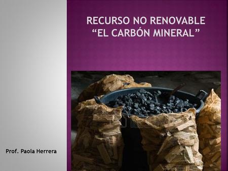 RECURSO NO RENOVABLE “EL CARBÓN MINERAL”