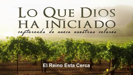 El Reino Esta Cerca.