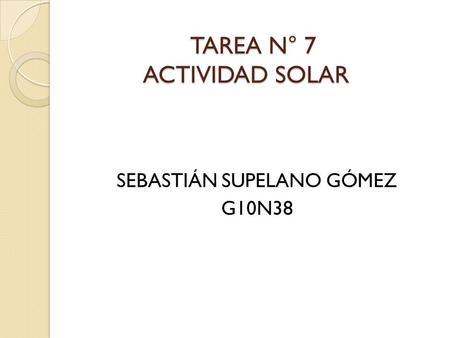 TAREA N° 7 ACTIVIDAD SOLAR SEBASTIÁN SUPELANO GÓMEZ G10N38.