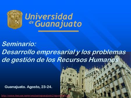 Seminario: Desarrollo empresarial y los problemas de gestión de los Recursos Humanos Guanajuato. Agosto, 23-24.