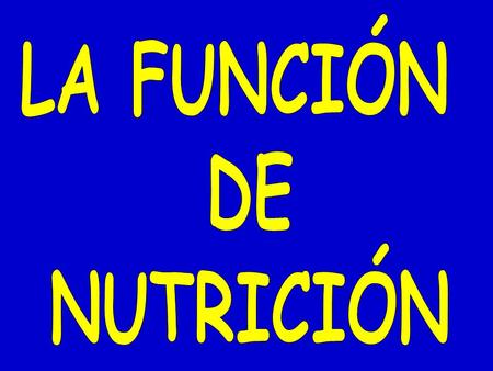 LA FUNCIÓN DE NUTRICIÓN.