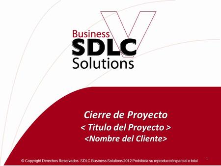Cierre de Proyecto Cierre de Proyecto 1 © Copyright Derechos Reservados. SDLC Business Solutions 2012 Prohibida su reproducción parcial o total.