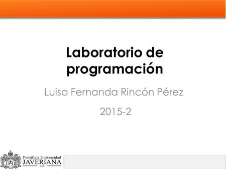 Laboratorio de programación Luisa Fernanda Rincón Pérez 2015-2.
