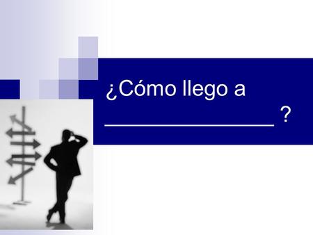 ¿Cómo llego a ______________ ?