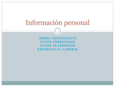 ÁRBOL GENEALÓGICO DATOS PERSONALES DATOS ACADÉMICOS EXPERIENCIA LABORAL Información personal.