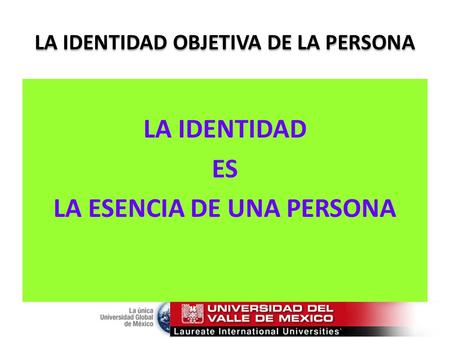 LA IDENTIDAD OBJETIVA DE LA PERSONA LA IDENTIDAD ES LA ESENCIA DE UNA PERSONA.