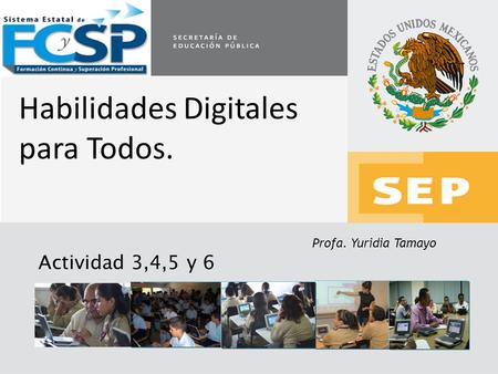 Profa. Yuridia Tamayo Habilidades Digitales para Todos. Actividad 3,4,5 y 6.