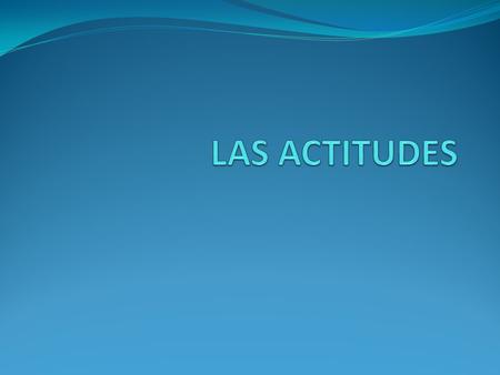 Las definiciones más coincidentes (dejando a un lado las radicales de tendencia conductista) vienen a determinar cuatro campos propios de las actitudes.