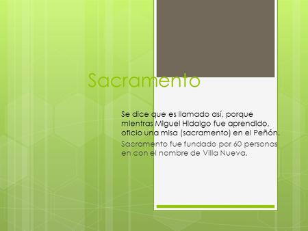 Sacramento Se dice que es llamado así, porque mientras Miguel Hidalgo fue aprendido, oficio una misa (sacramento) en el Peñón. Sacramento fue fundado por.