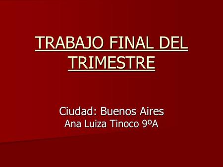 TRABAJO FINAL DEL TRIMESTRE Ciudad: Buenos Aires Ana Luiza Tinoco 9ºA.