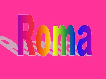 Roma es una ciudad del sur de Europa, en la provincia de Roma, en la Península Itálica, que antiguamente fue capital del Imperio Romano, y hoy es capital.