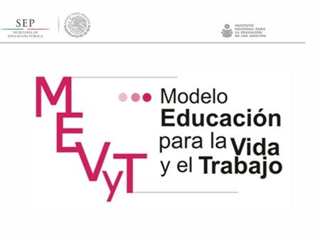 ¿QUÉ ES EL MEVYT? El MEVyT (Modelo Educación para la Vida y el Trabajo) Es el modelo educativo con el que estudian las personas a las que atendemos en.