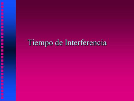 Tiempo de Interferencia. n Es el tiempo de espera en cola cuando un item necesita un recurso ocupado n Aparece con ocupaciones inferiores al 100% n Debido.