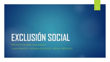 EXCLUSIÓN SOCIAL PROYECTO DE ARTE Y HUMANISMO JULIÁN FRANCO – NATHALIA GONZÁLEZ – STEFANY REDONDO 1.