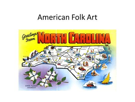 American Folk Art. What is folk art? Folk art does not follow academic art or any type of training, it has no set technique or theme It might be something.