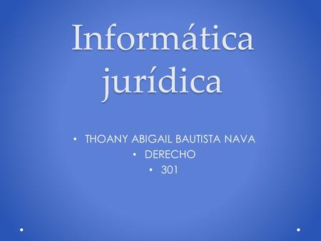 Informática jurídica THOANY ABIGAIL BAUTISTA NAVA DERECHO 301.