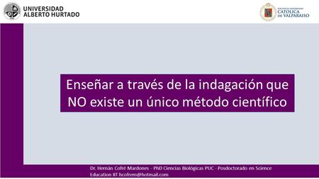 Dr. Hernán Cofré Mardones - PhD Ciencias Biológicas PUC - Posdoctorado en Science Education IIT Enseñar a través de la indagación que.