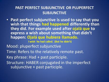 PAST PERFECT SUBJUNCTIVE OR PLUPERFECT SUBJUNCTIVE Past perfect subjunctive is used to say that you wish that things had happened differently than they.