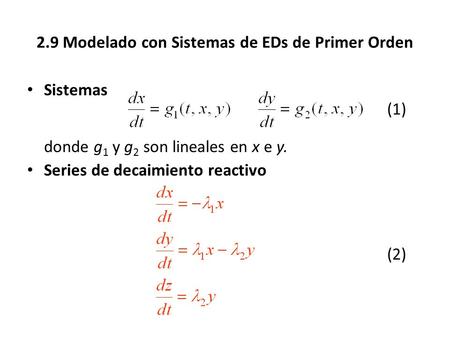 2.9 Modelado con Sistemas de EDs de Primer Orden Sistemas (1) donde g 1 y g 2 son lineales en x e y. Series de decaimiento reactivo (2)