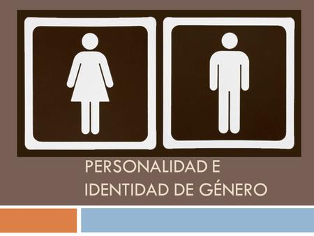 PERSONALIDAD E IDENTIDAD DE GÉNERO.  La definición del género de una persona es multifactorial:  Factores genéticos  Factores biológicos  Influencia.