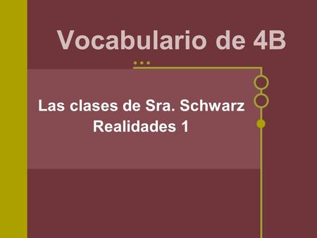 Vocabulario de 4B Las clases de Sra. Schwarz Realidades 1.