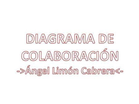 DIAGRAMA DE COLABORACIÓN ->Ángel Limón Cabrera<-