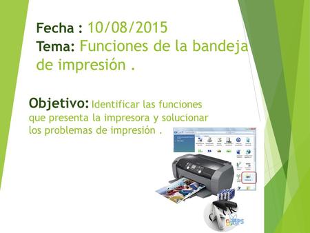 Fecha : 10/08/2015 Tema: Funciones de la bandeja de impresión. Objetivo: Identificar las funciones que presenta la impresora y solucionar los problemas.