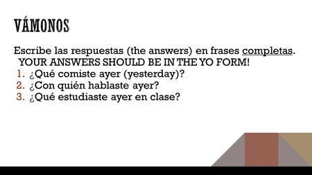 Vámonos Escribe las respuestas (the answers) en frases completas. YOUR ANSWERS SHOULD BE IN THE YO FORM! ¿Qué comiste ayer (yesterday)? ¿Con quién hablaste.