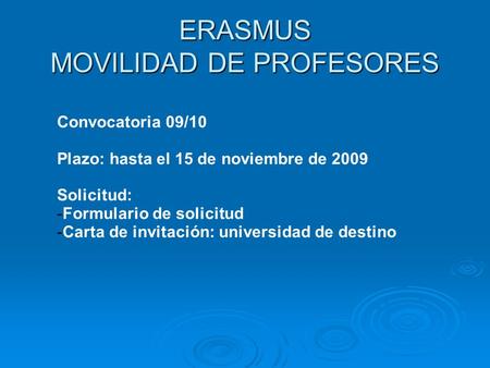 ERASMUS MOVILIDAD DE PROFESORES Convocatoria 09/10 Plazo: hasta el 15 de noviembre de 2009 Solicitud: -Formulario de solicitud -Carta de invitación: universidad.