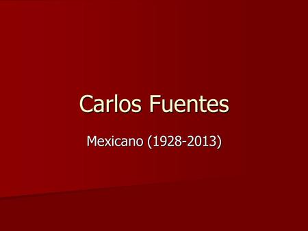 Carlos Fuentes Mexicano (1928-2013). Datos biográficos Es uno de los autores más leídos y discutidos en todo el mundo Es uno de los autores más leídos.
