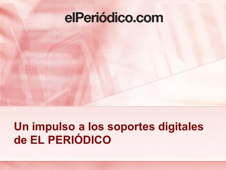Un impulso a los soportes digitales de EL PERIÓDICO.