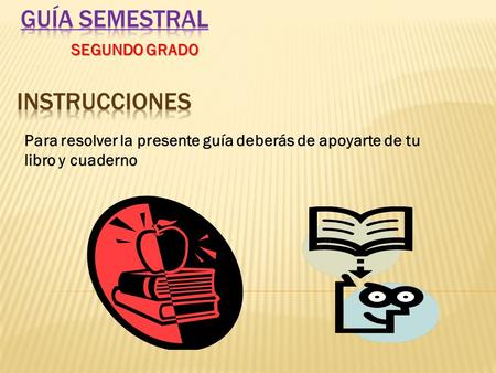 Para resolver la presente guía deberás de apoyarte de tu libro y cuaderno SEGUNDO GRADO.