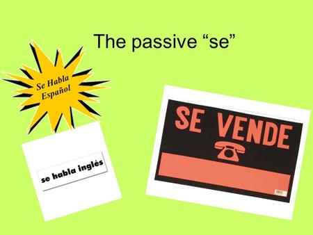 The passive “se”. When is it used? To indicate some sort of action without indicating who performed the action *The passive SE is used when you are trying.