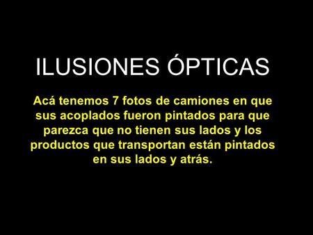 ILUSIONES ÓPTICAS   Acá tenemos 7 fotos de camiones en que sus acoplados fueron pintados para que parezca que no tienen sus lados y los productos que transportan.