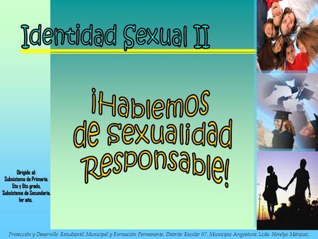 Identidad Sexual II ¡Hablemos de Sexualidad Responsable! Dirigido al: