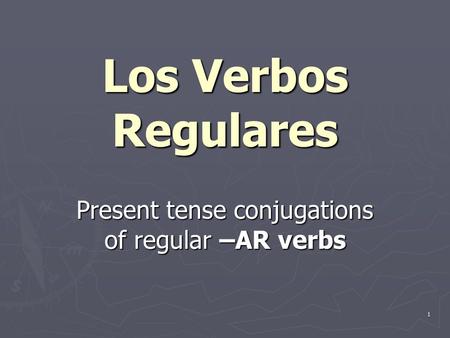 1 Present tense conjugations of regular –AR verbs Los Verbos Regulares.