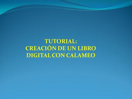 TUTORIAL: CREACIÓN DE UN LIBRO DIGITAL CON CALAMEO