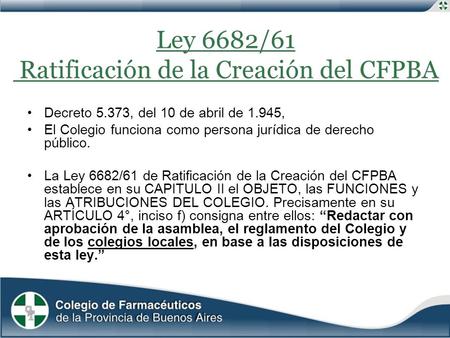 Ley 6682/61 Ratificación de la Creación del CFPBA Decreto 5.373, del 10 de abril de 1.945, El Colegio funciona como persona jurídica de derecho público.