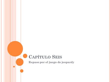 C APÍTULO S EIS Repaso por el juego de jeopardy. Los verbos del pretérito Saber vs. Conocer Los verbos irregulares La ciudad 100 200 300 400 500.
