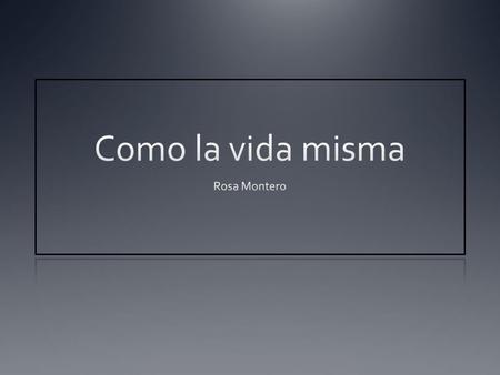 Autor Rosa Montero Española Nació en 1951 Datos biográficos Se da a conocer como periodista y crítica del periódico El País de Madrid. Es una de las.