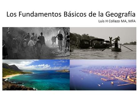 Los Fundamentos Básicos de la Geografía Luis H Collazo MA, MFA