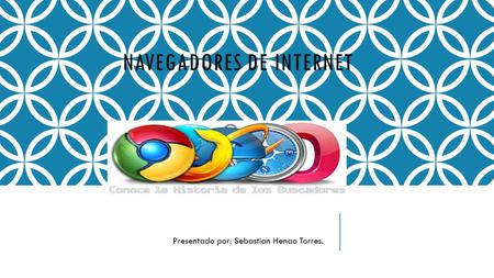 NAVEGADORES DE INTERNET Presentado por: Sebastian Henao Torres.