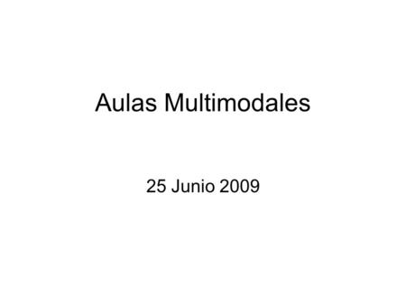Aulas Multimodales 25 Junio 2009. Nuevos paradigmas Más tecnología = Mejor calidad en la enseñanza aprendizaje.