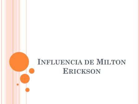 I NFLUENCIA DE M ILTON E RICKSON. A SPECTOS GENERALES Psiquiatra estadounidense: hipnosis Estrategias paradójicas Doble vínculo terapéutico ¿Cómo generar.