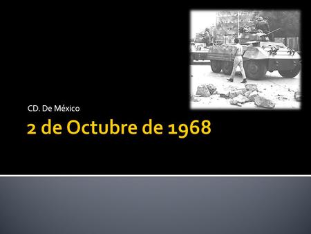 CD. De México. FUE UN DOS DE OCTUBRE Fecha que no quedará sólo en la memoria de sus protagonistas, sino que ya forma parte de la historia, y no tan.