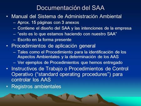 Documentación del SAA Manual del Sistema de Administración Ambiental –Aprox. 15 páginas con 3 anexos –Contiene el diseño del SAA y las intenciones de la.